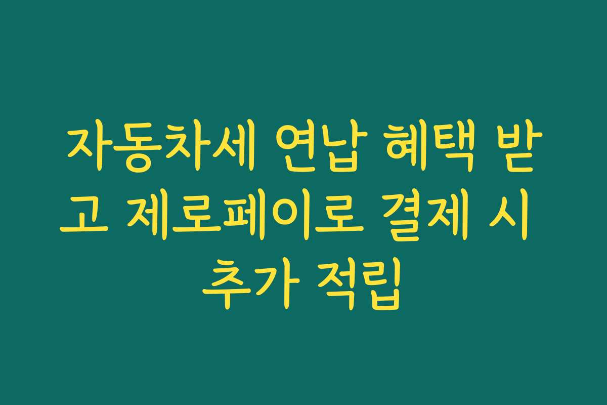 자동차세 연납 혜택 받고 제로페이로 결제 시 추가 적립