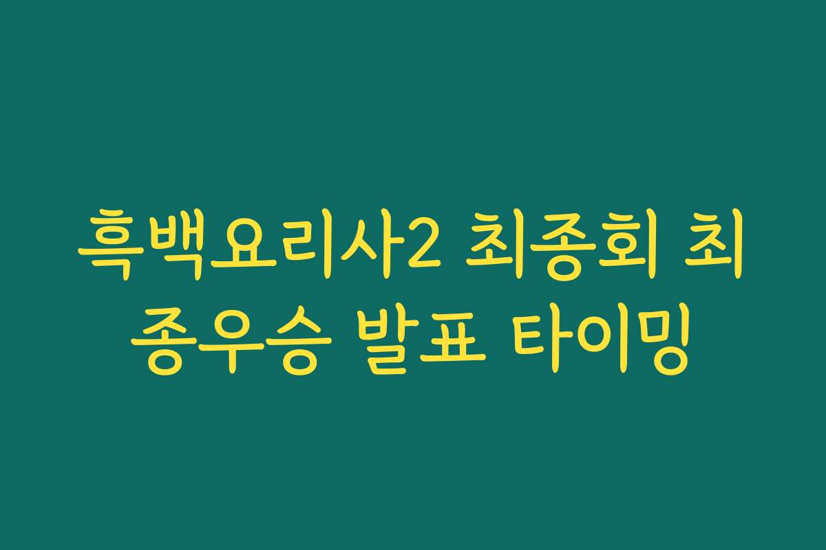 흑백요리사2 최종회 최종우승 발표 타이밍