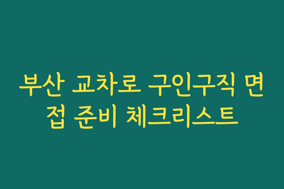 부산 교차로 구인구직 면접 준비 체크리스트