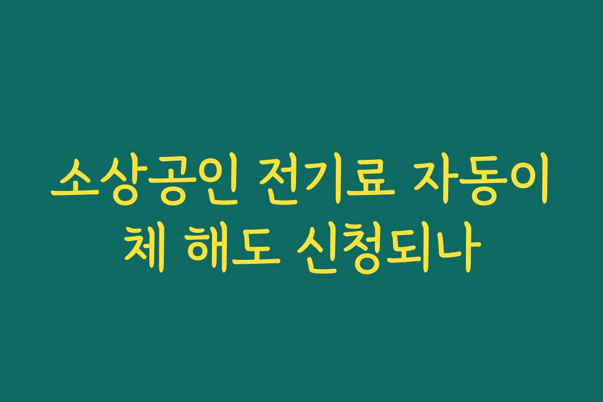 소상공인 전기료 자동이체 해도 신청되나