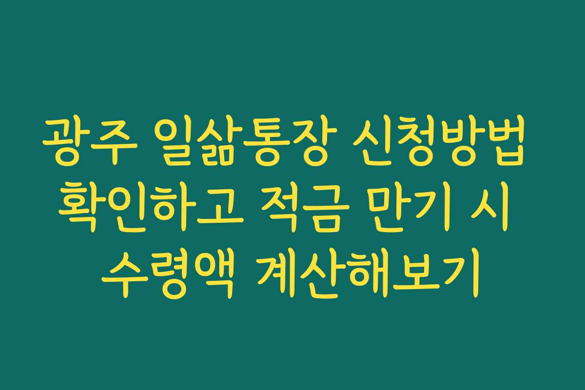 광주 일삶통장 신청방법 확인하고 적금 만기 시 수령액 계산해보기