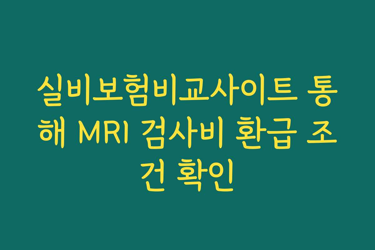 실비보험비교사이트 통해 MRI 검사비 환급 조건 확인