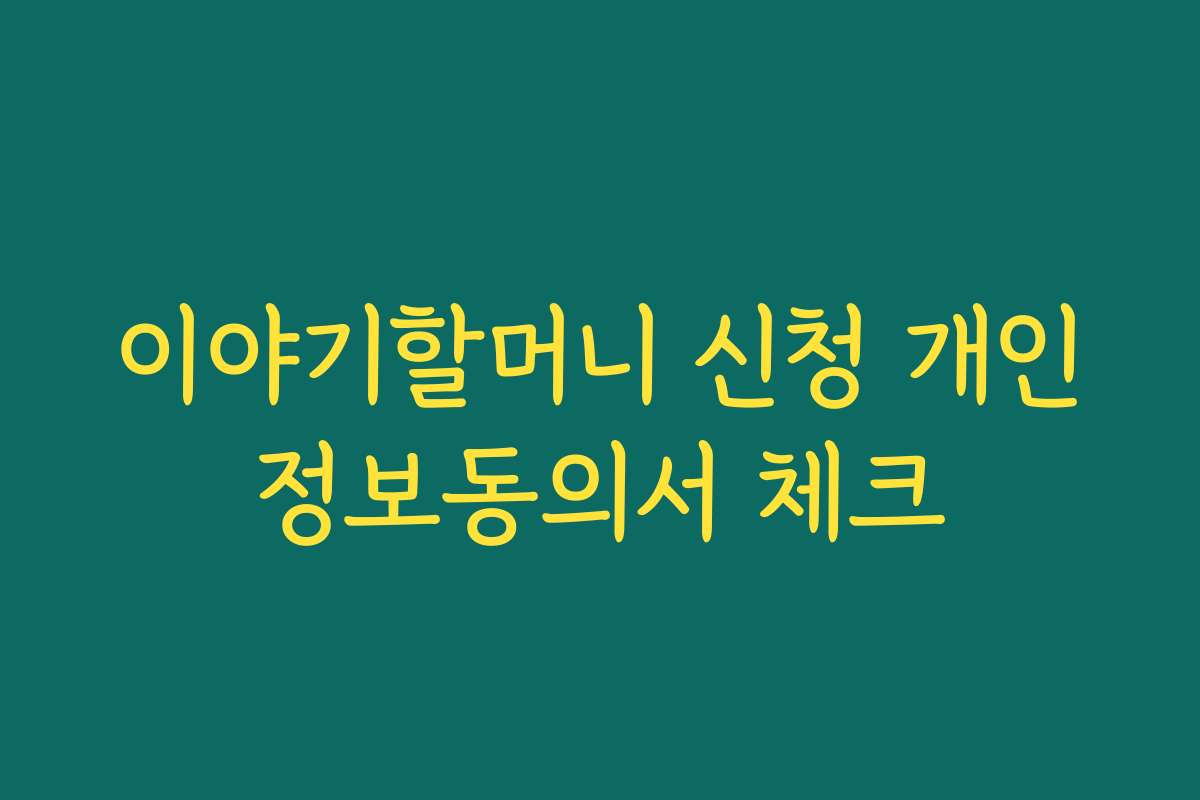 이야기할머니 신청 개인정보동의서 체크