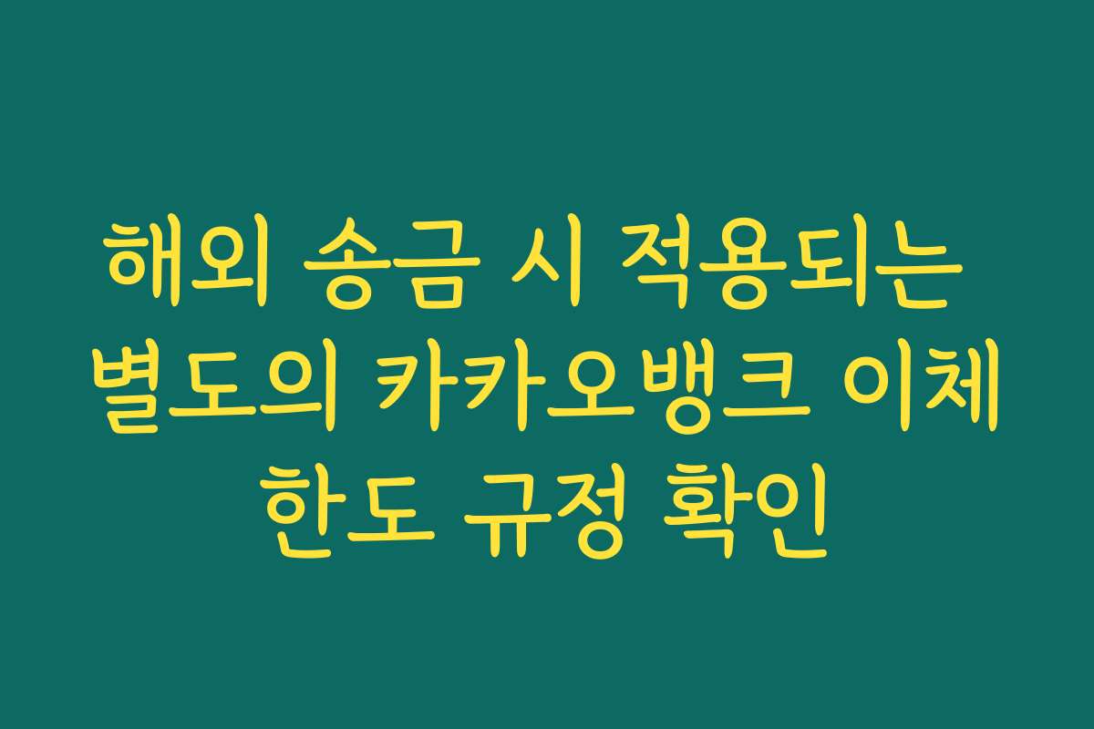 해외 송금 시 적용되는 별도의 카카오뱅크 이체한도 규정 확인