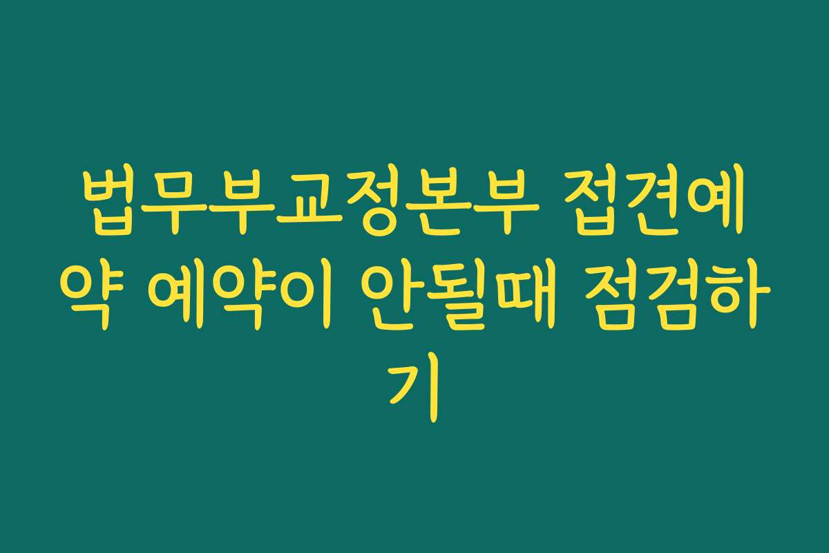 법무부교정본부 접견예약 예약이 안될때 점검하기