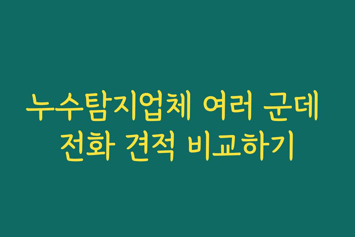 누수탐지업체 여러 군데 전화 견적 비교하기