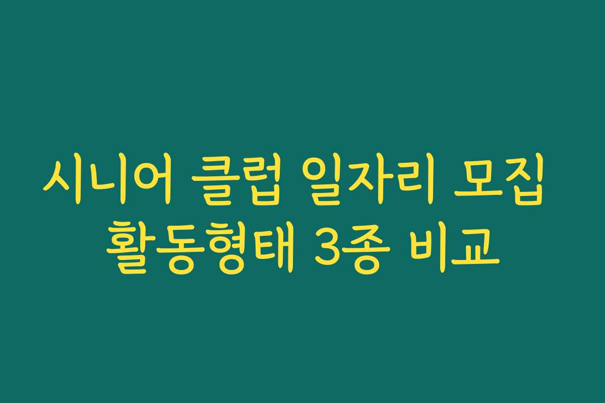 시니어 클럽 일자리 모집 활동형태 3종 비교