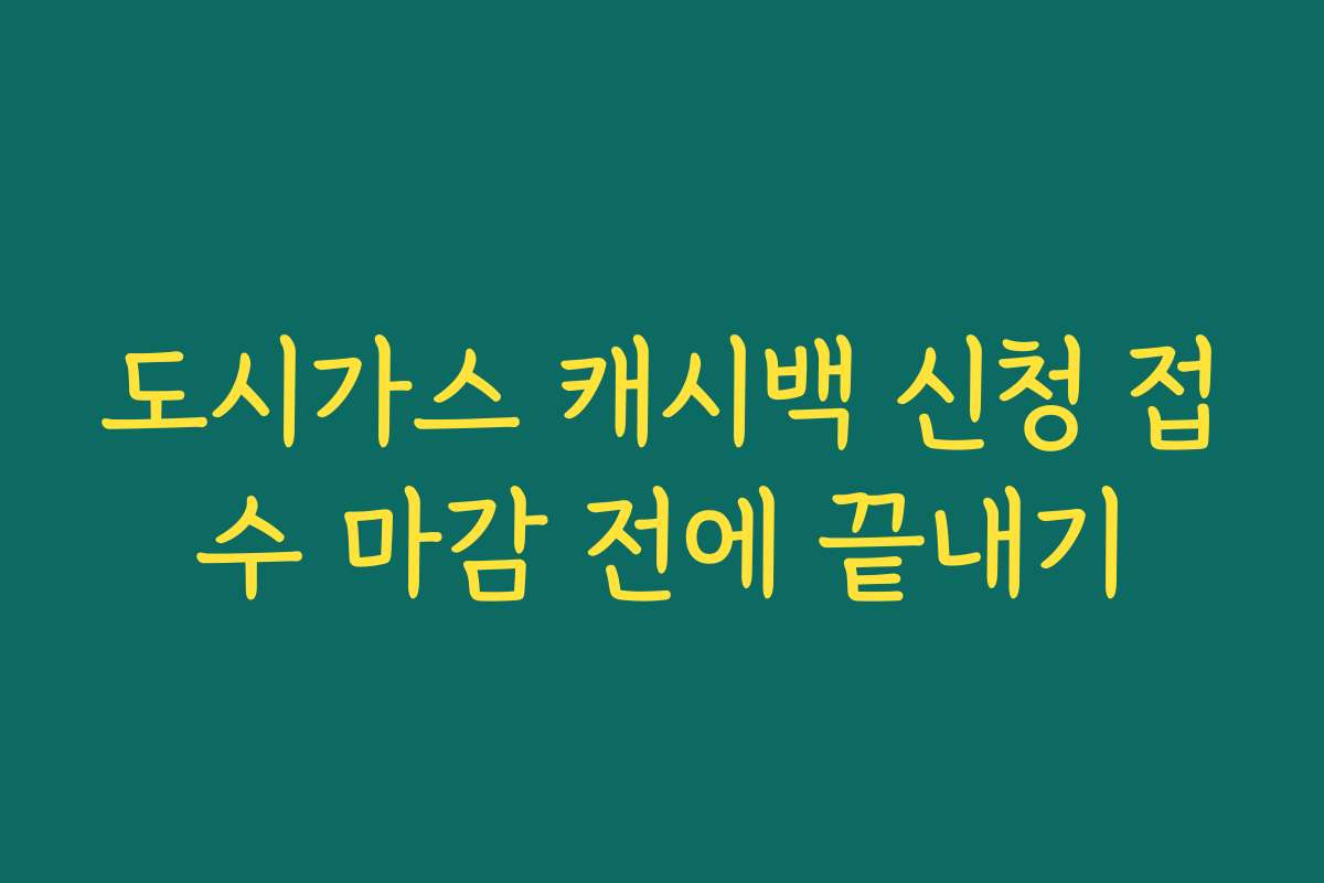 도시가스 캐시백 신청 접수 마감 전에 끝내기