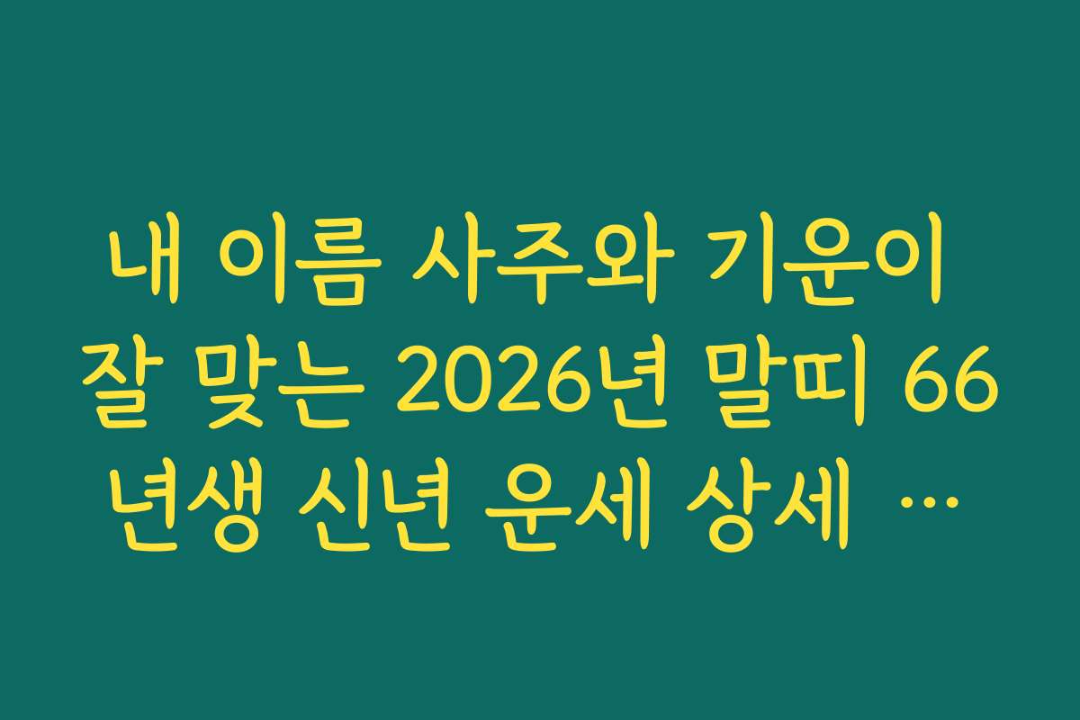 내 이름 사주와 기운이 잘 맞는 2026년 말띠 66년생 신년 운세 상세 해설