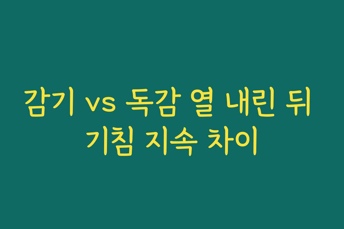 감기 vs 독감 열 내린 뒤 기침 지속 차이