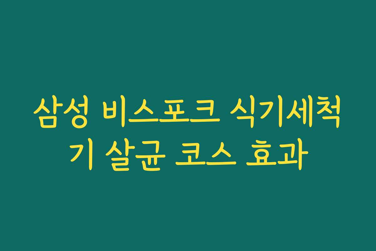 삼성 비스포크 식기세척기 살균 코스 효과