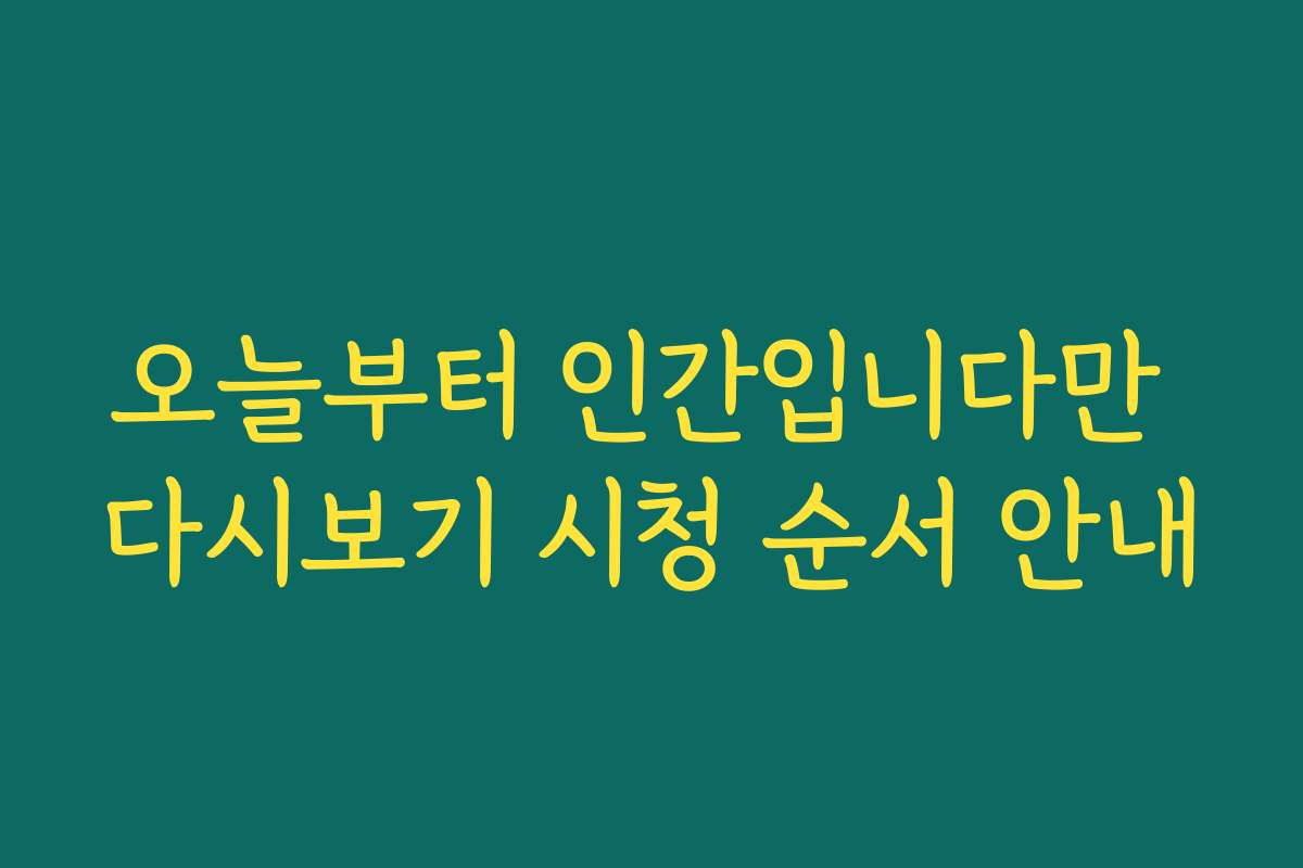 오늘부터 인간입니다만 다시보기 시청 순서 안내