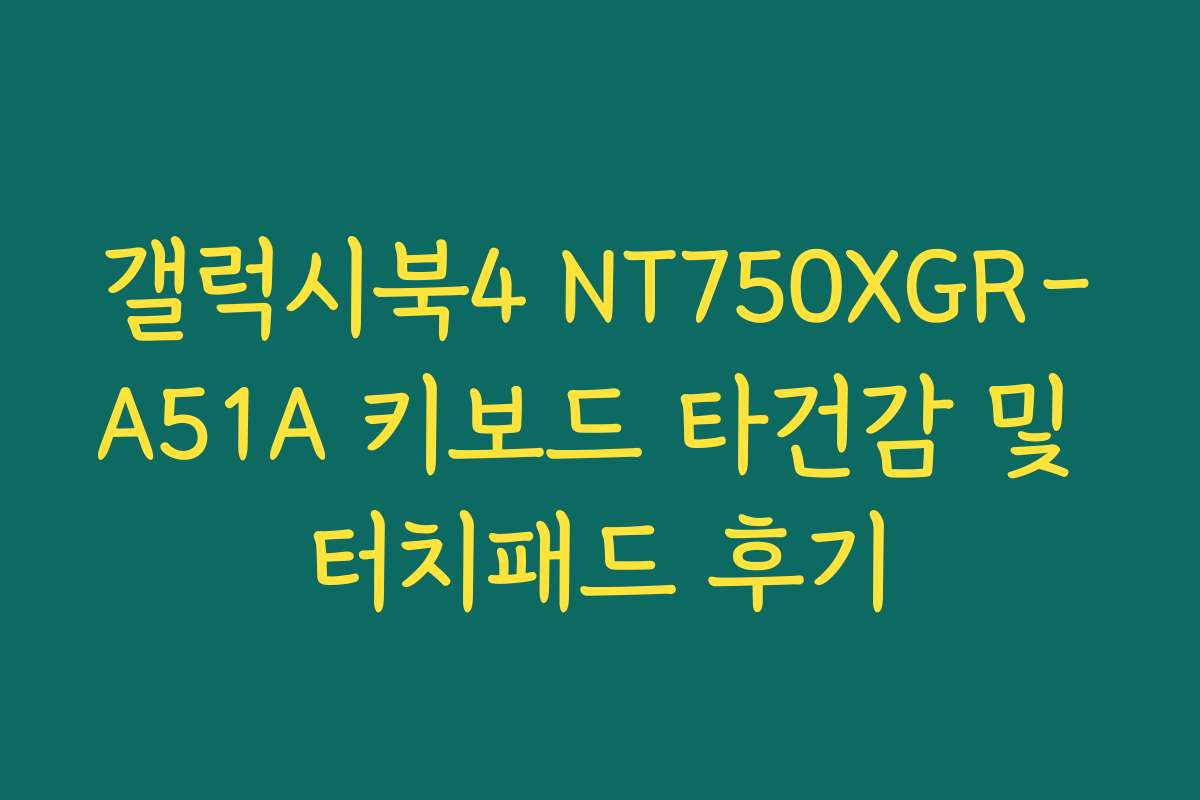 갤럭시북4 NT750XGR-A51A 키보드 타건감 및 터치패드 후기