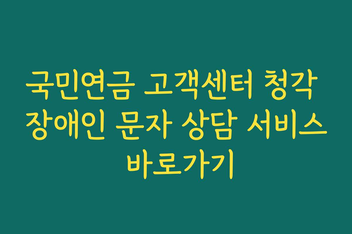 국민연금 고객센터 청각 장애인 문자 상담 서비스 바로가기