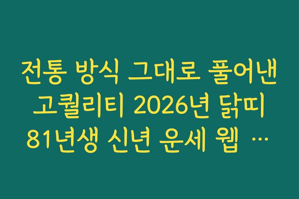 전통 방식 그대로 풀어낸 고퀄리티 2026년 닭띠 81년생 신년 운세 웹 서비스