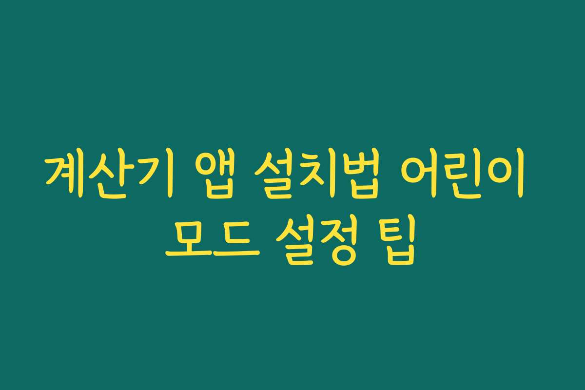 계산기 앱 설치법 어린이 모드 설정 팁