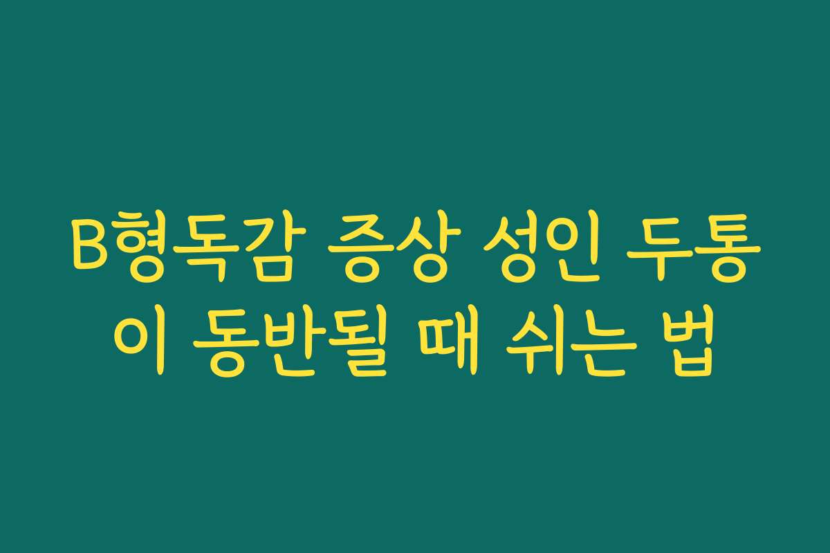 B형독감 증상 성인 두통이 동반될 때 쉬는 법