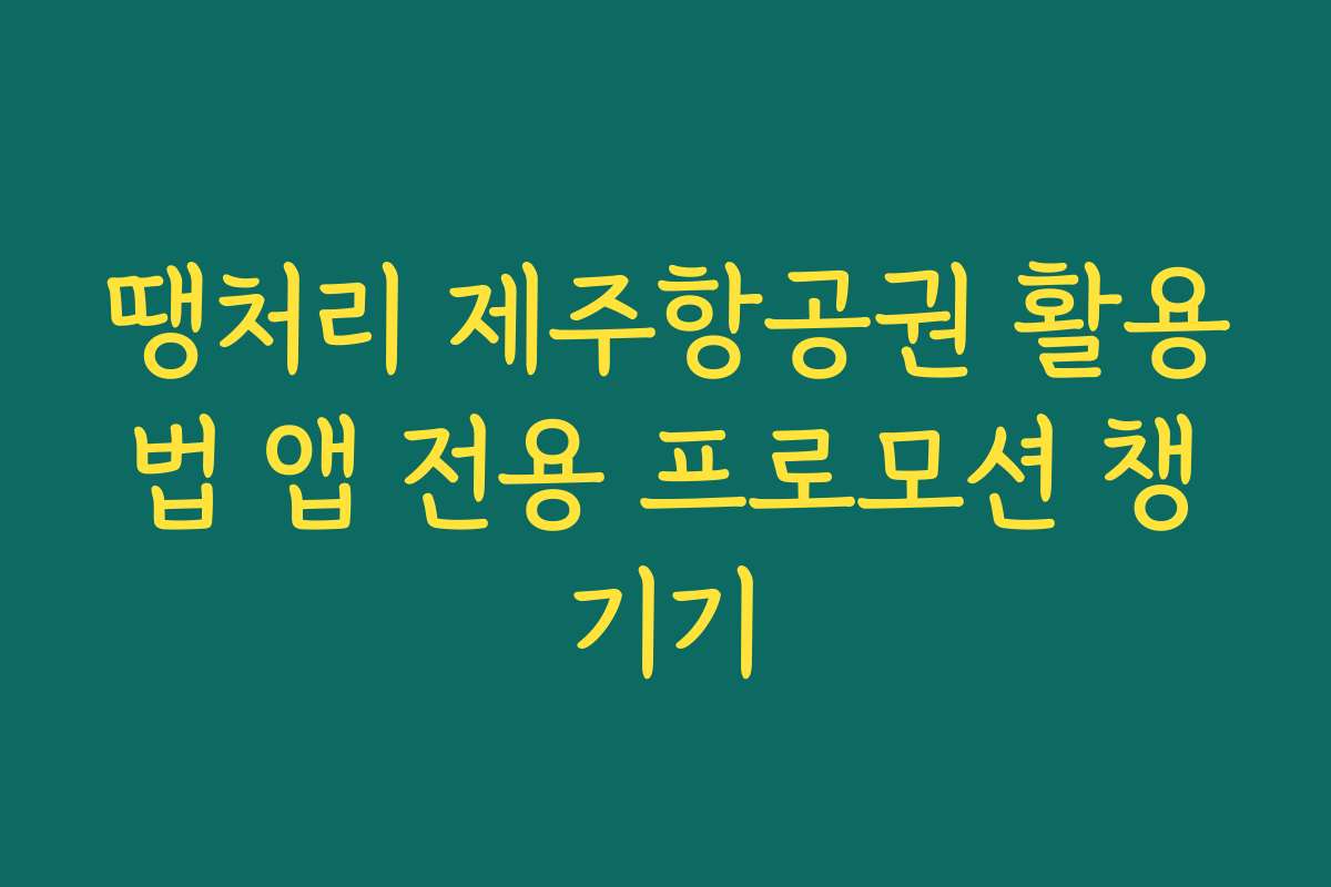 땡처리 제주항공권 활용법 앱 전용 프로모션 챙기기