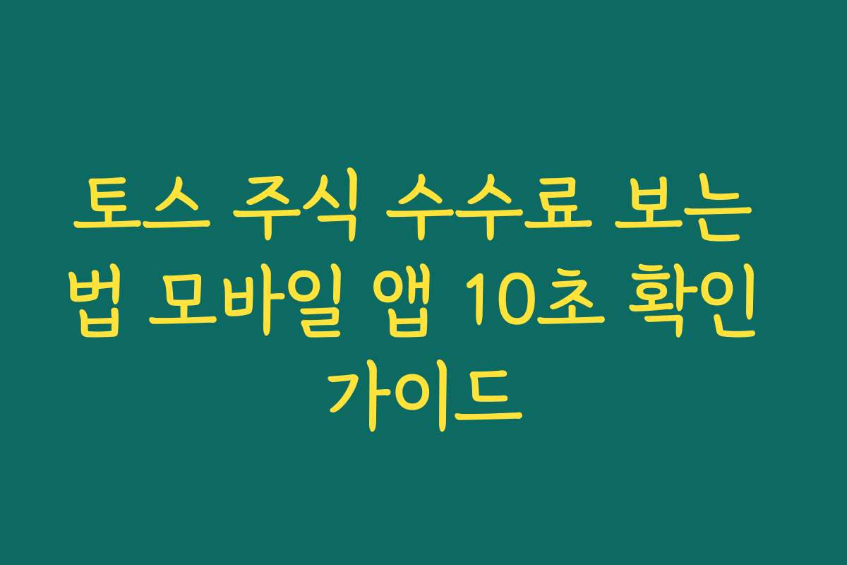 토스 주식 수수료 보는 법 모바일 앱 10초 확인 가이드