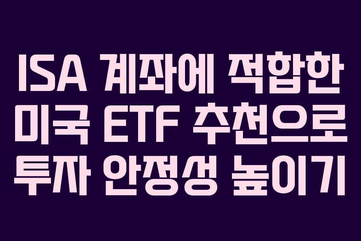 ISA 계좌에 적합한 미국 ETF 추천으로 투자 안정성 높이기