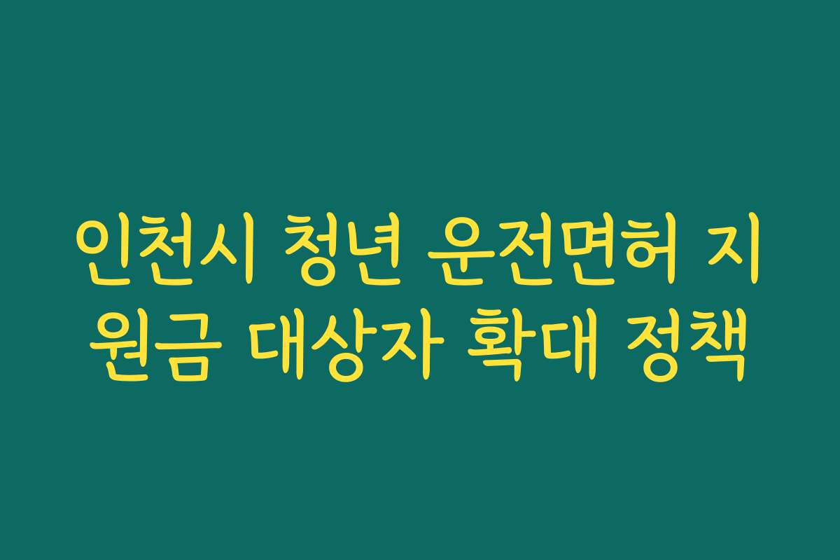 인천시 청년 운전면허 지원금 대상자 확대 정책
