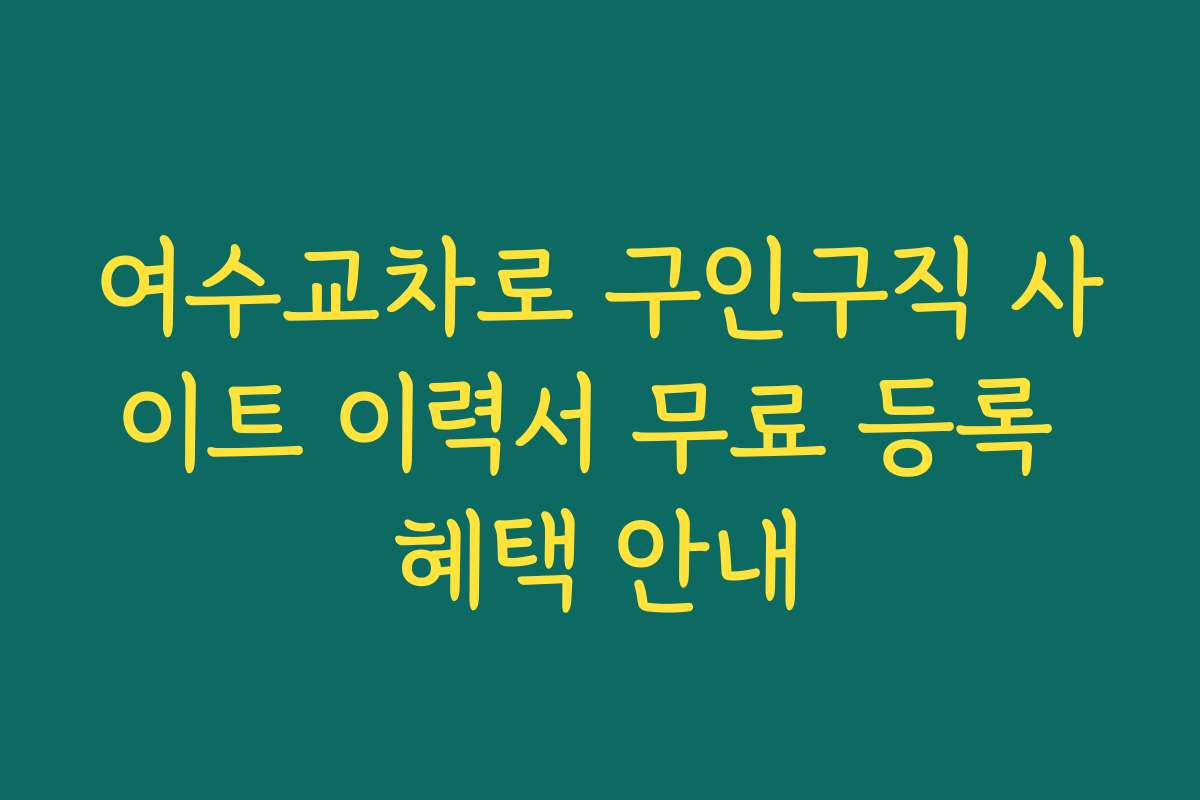 여수교차로 구인구직 사이트 이력서 무료 등록 혜택 안내