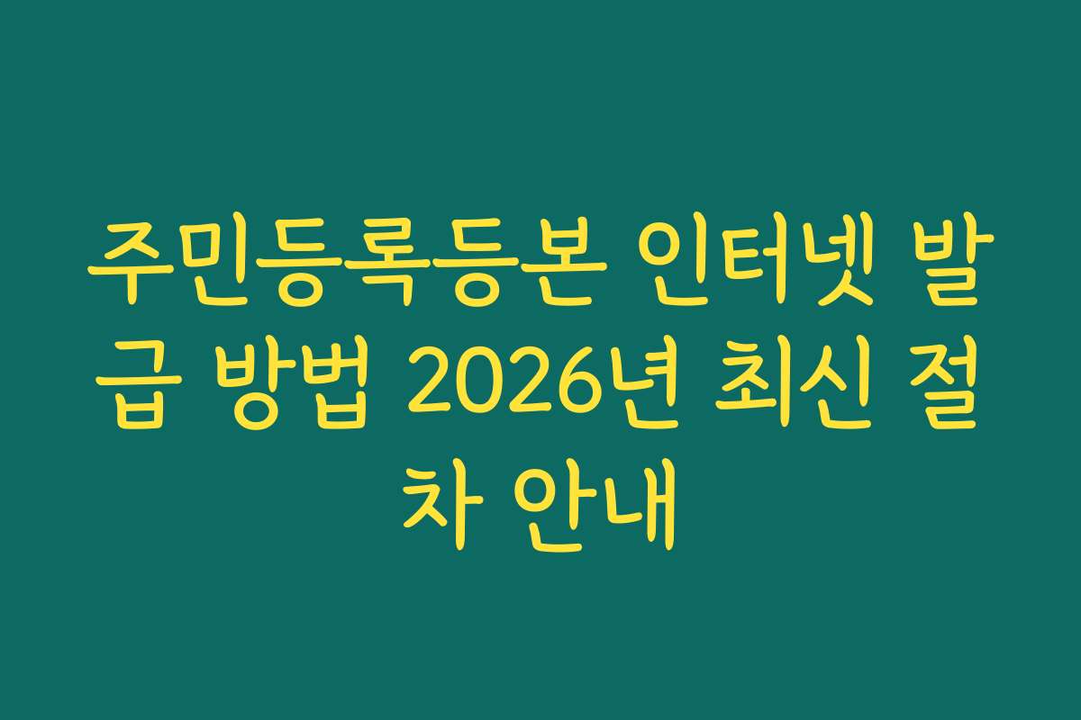 주민등록등본 인터넷 발급 방법 2026년 최신 절차 안내