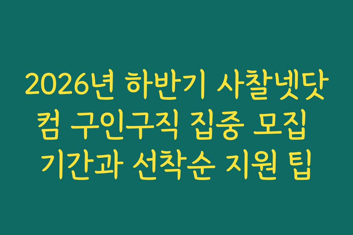 2026년 하반기 사찰넷닷컴 구인구직 집중 모집 기간과 선착순 지원 팁