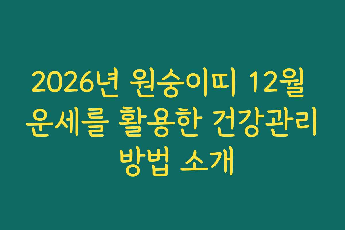 2026년 원숭이띠 12월 운세를 활용한 건강관리 방법 소개