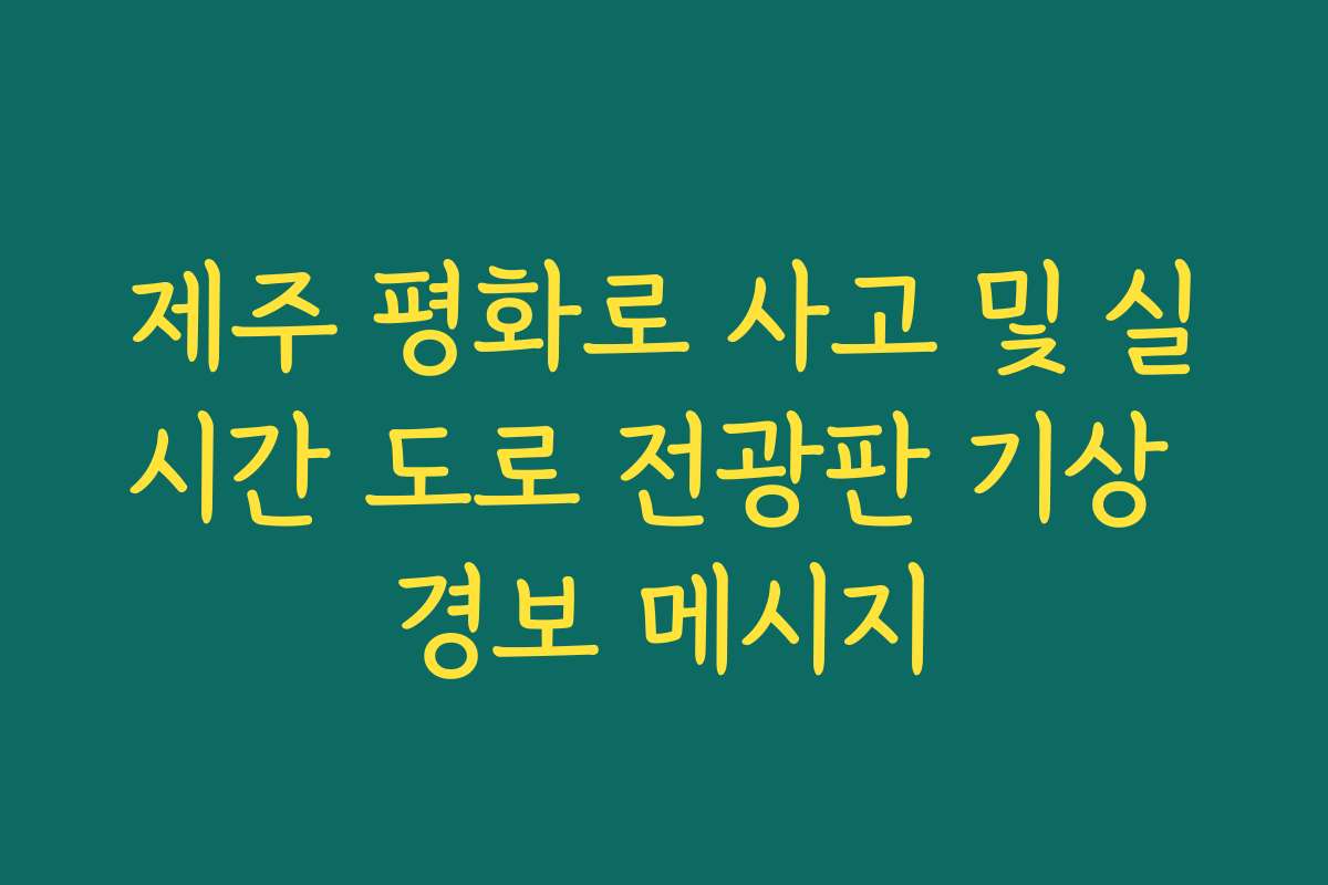 제주 평화로 사고 및 실시간 도로 전광판 기상 경보 메시지