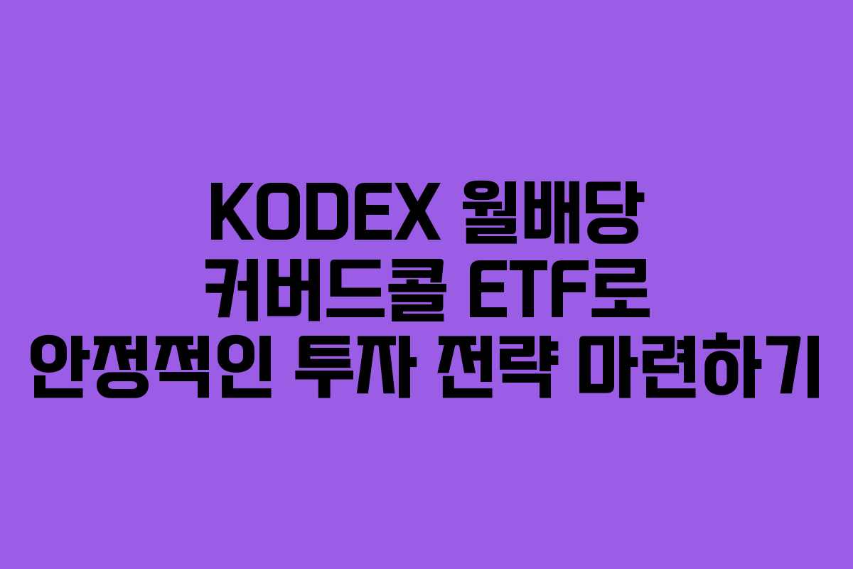 KODEX 월배당 커버드콜 ETF로 안정적인 투자 전략 마련하기