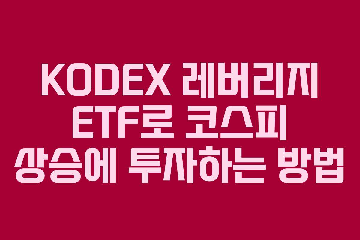 KODEX 레버리지 ETF로 코스피 상승에 투자하는 방법