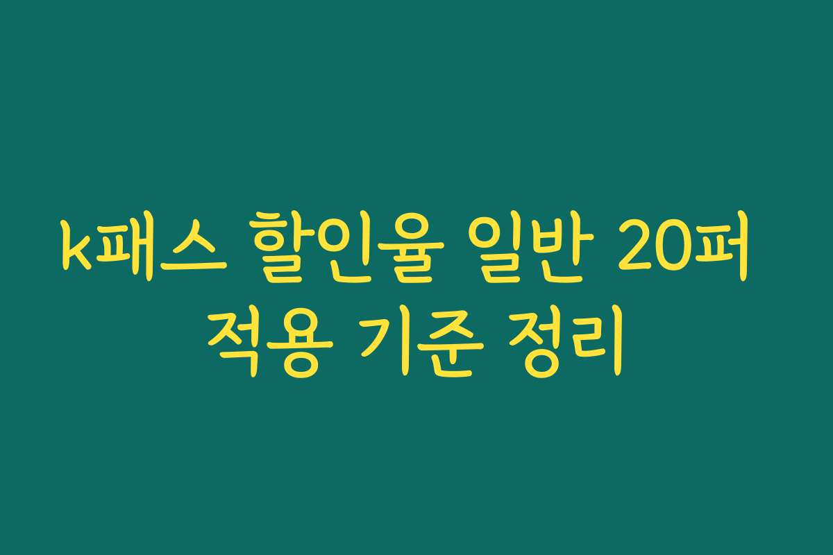 k패스 할인율 일반 20퍼 적용 기준 정리