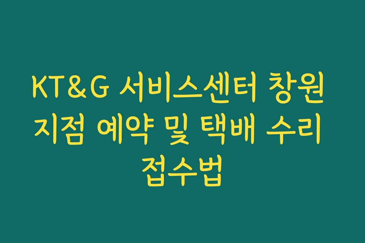 KT&G 서비스센터 창원 지점 예약 및 택배 수리 접수법