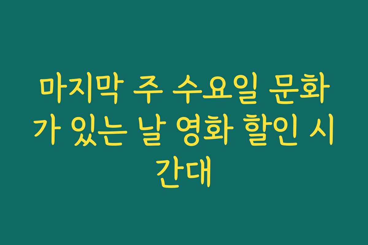 마지막 주 수요일 문화가 있는 날 영화 할인 시간대