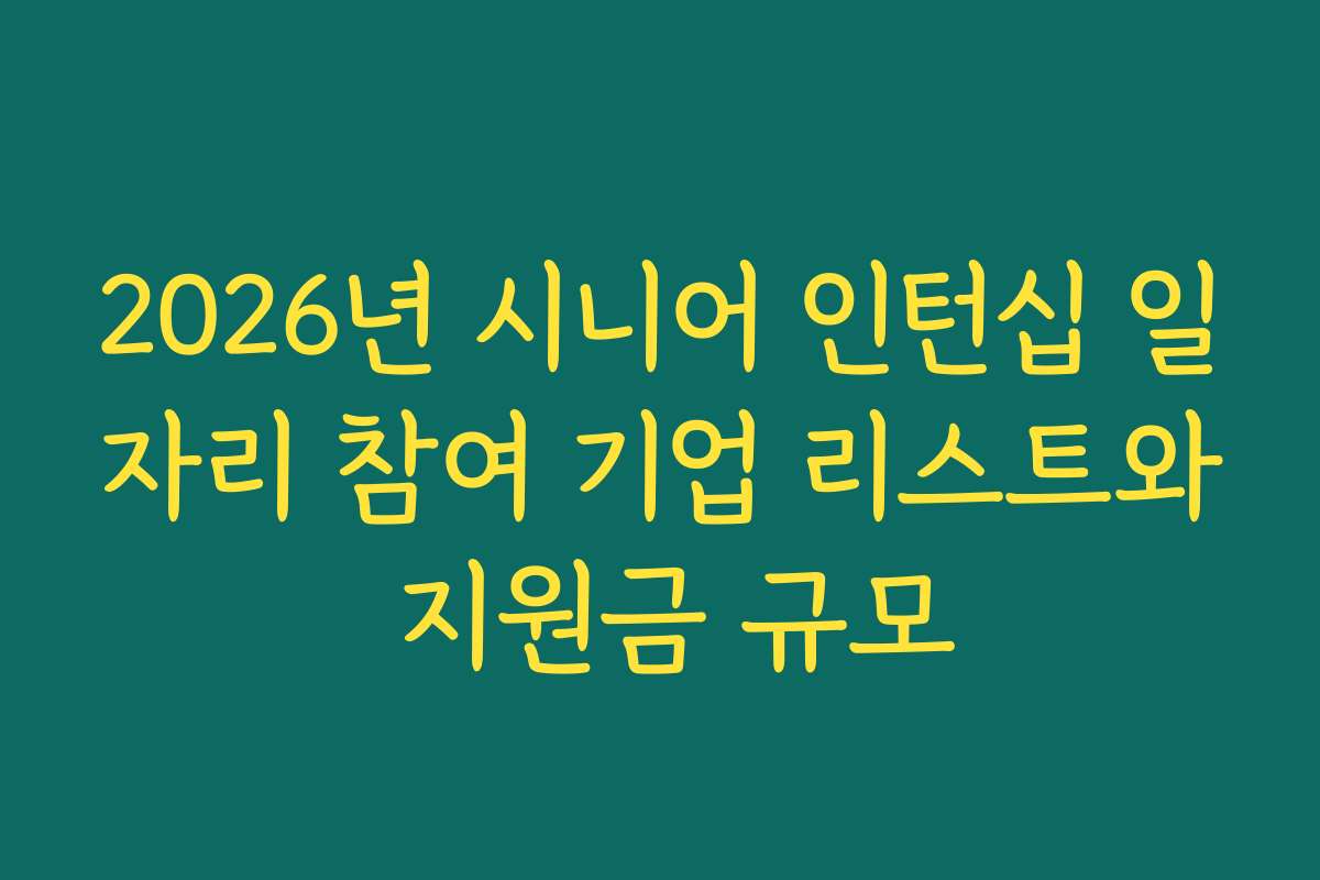 2026년 시니어 인턴십 일자리 참여 기업 리스트와 지원금 규모