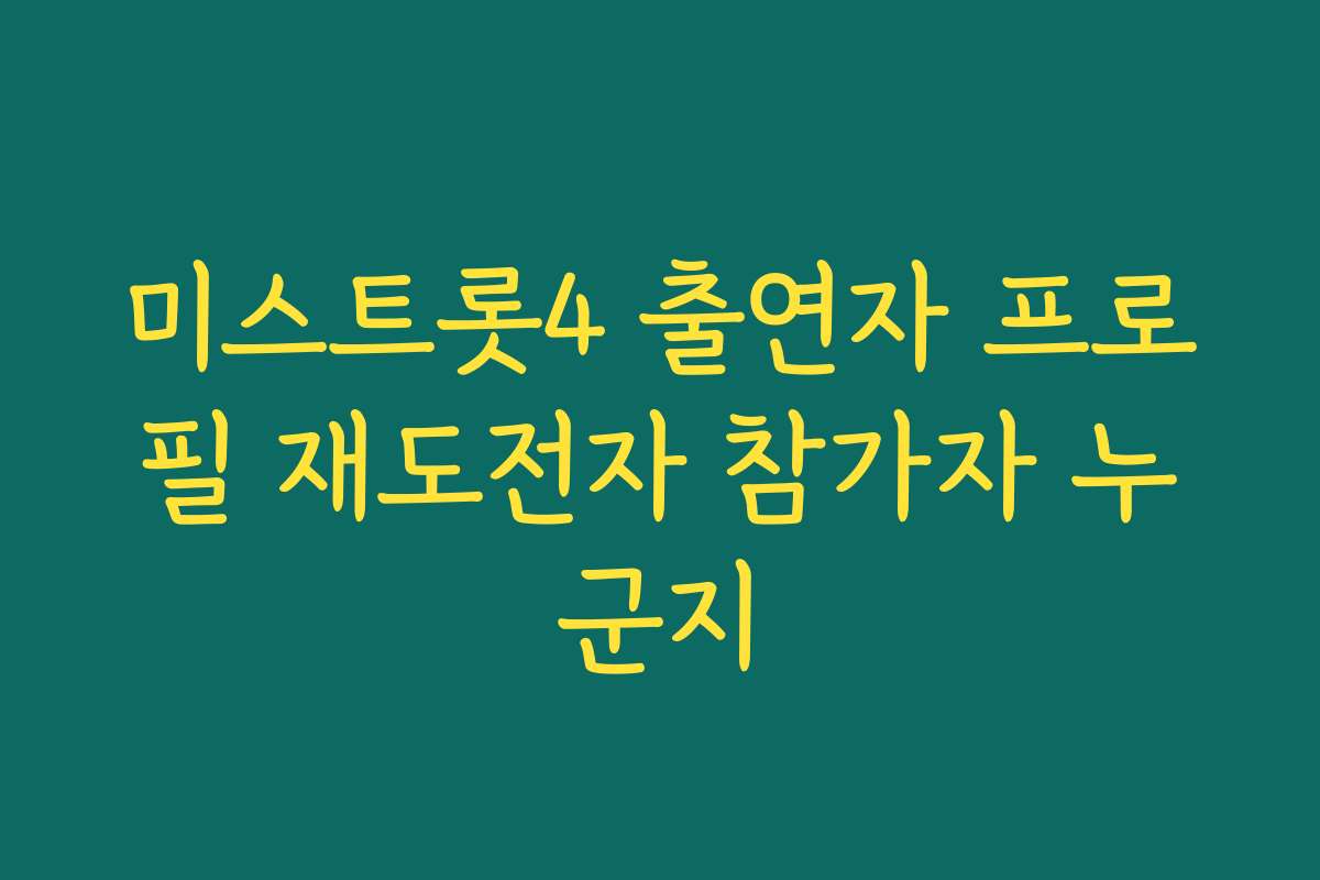 미스트롯4 출연자 프로필 재도전자 참가자 누군지