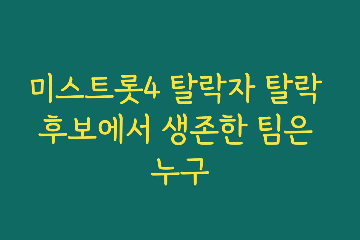 미스트롯4 탈락자 탈락 후보에서 생존한 팀은 누구