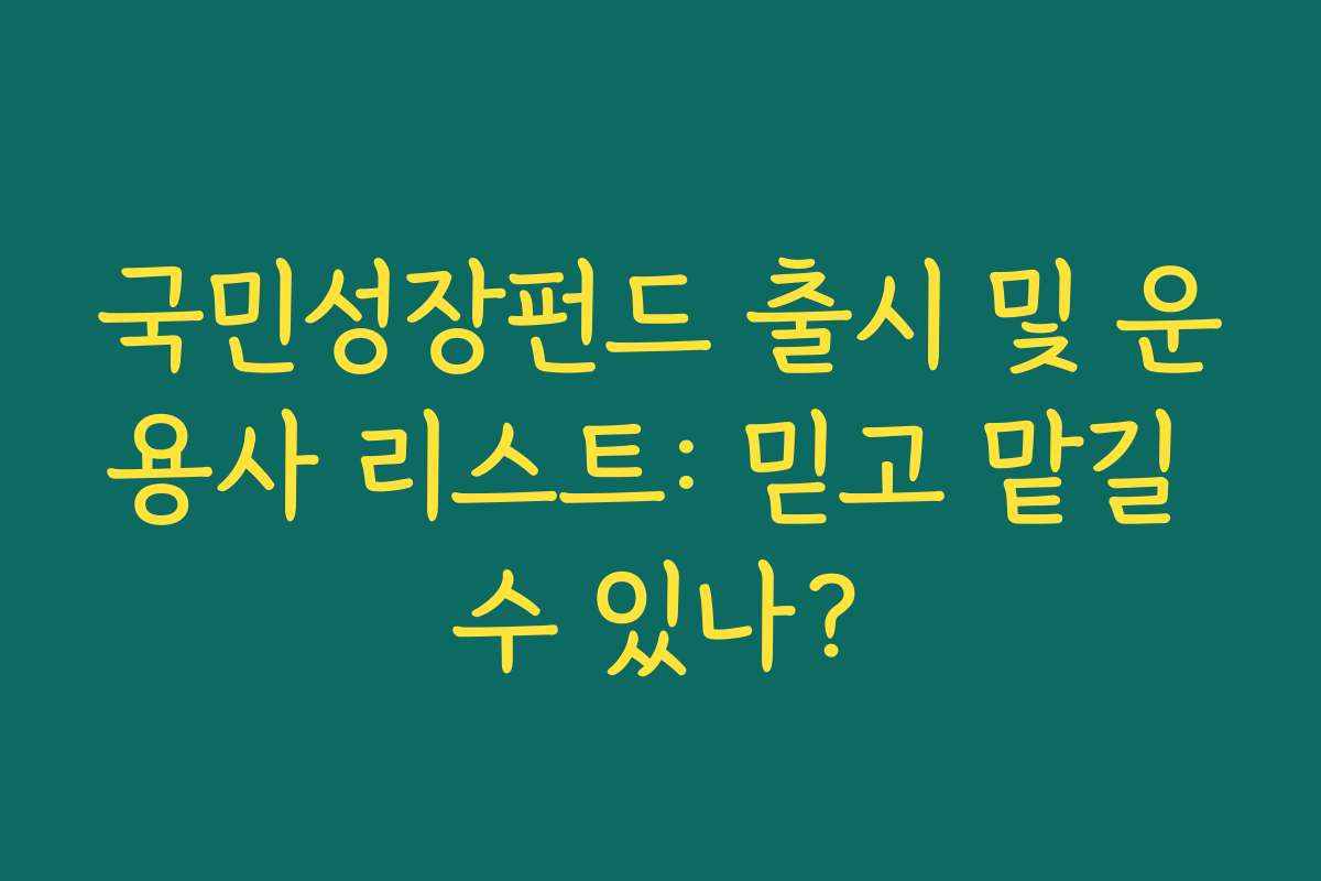 국민성장펀드 출시 및 운용사 리스트: 믿고 맡길 수 있나?