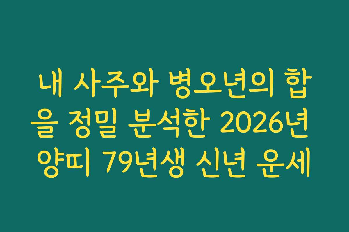 내 사주와 병오년의 합을 정밀 분석한 2026년 양띠 79년생 신년 운세
