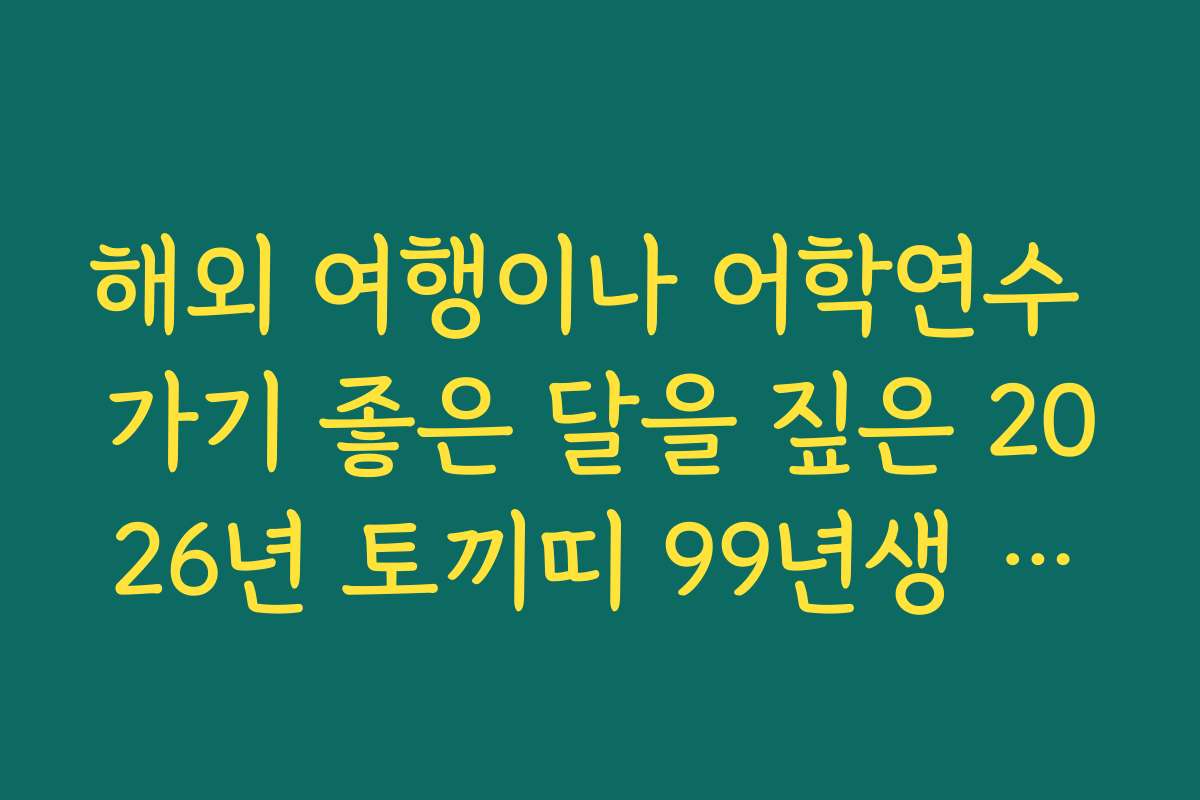 해외 여행이나 어학연수 가기 좋은 달을 짚은 2026년 토끼띠 99년생 신년 운세