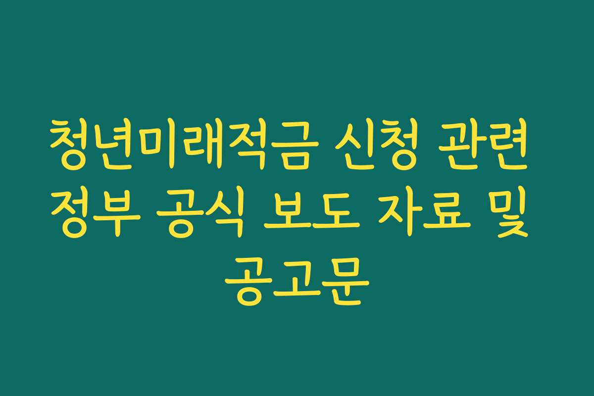 청년미래적금 신청 관련 정부 공식 보도 자료 및 공고문