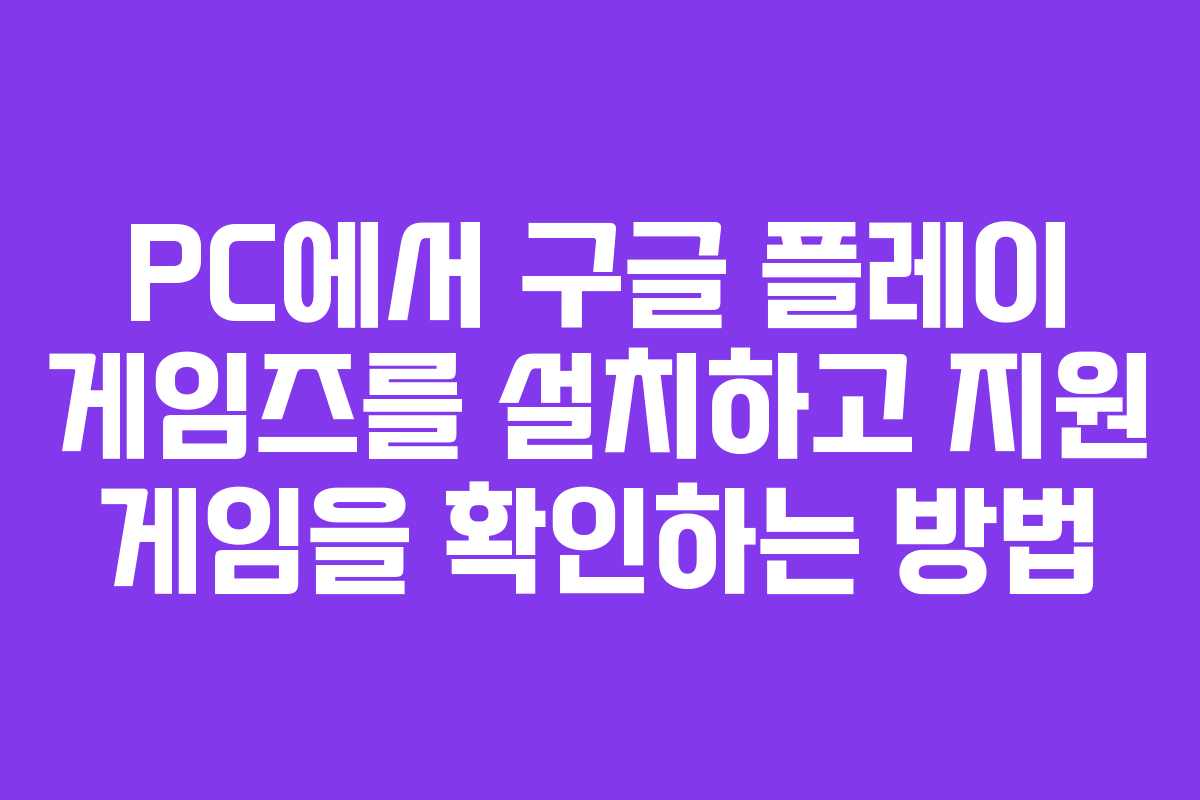 PC에서 구글 플레이 게임즈를 설치하고 지원 게임을 확인하는 방법
