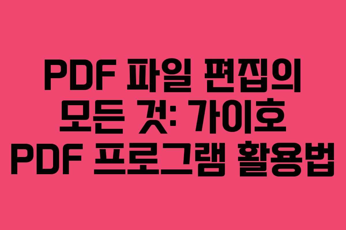 PDF 파일 편집의 모든 것: 가이호 PDF 프로그램 활용법