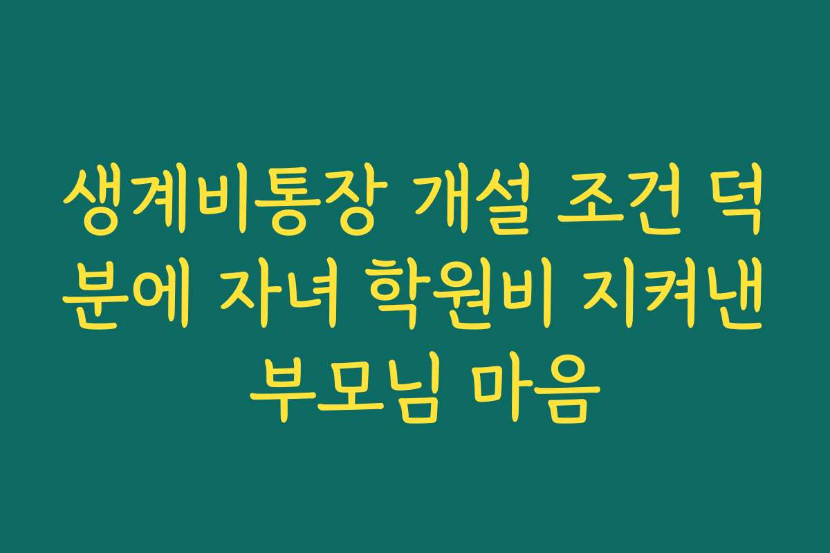 생계비통장 개설 조건 덕분에 자녀 학원비 지켜낸 부모님 마음