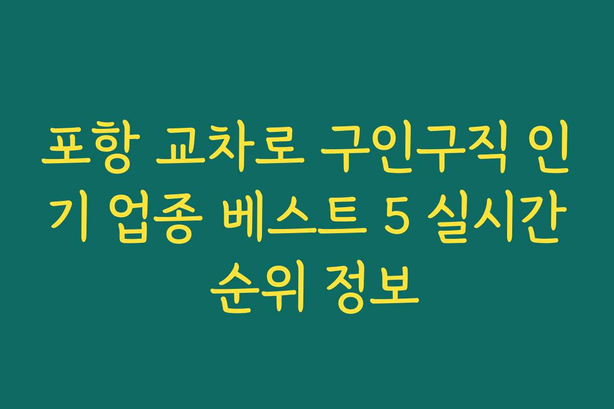 포항 교차로 구인구직 인기 업종 베스트 5 실시간 순위 정보