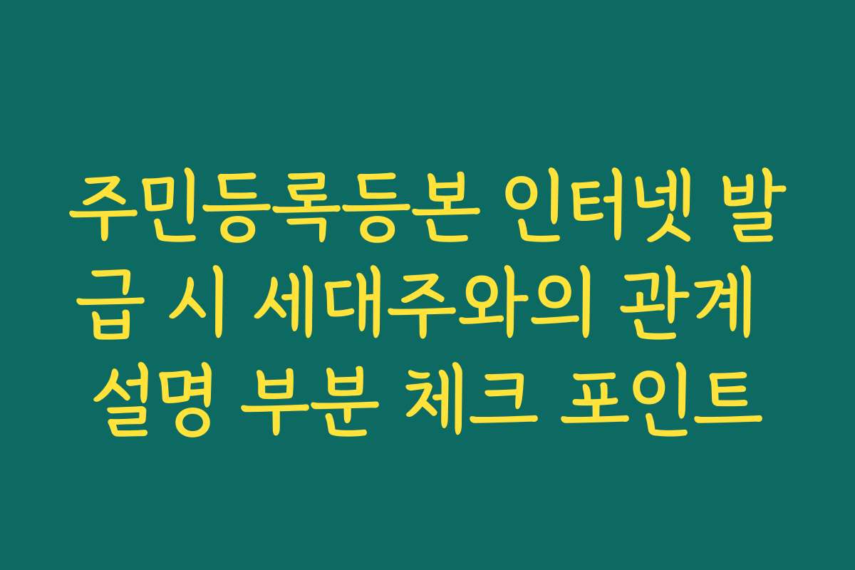 주민등록등본 인터넷 발급 시 세대주와의 관계 설명 부분 체크 포인트