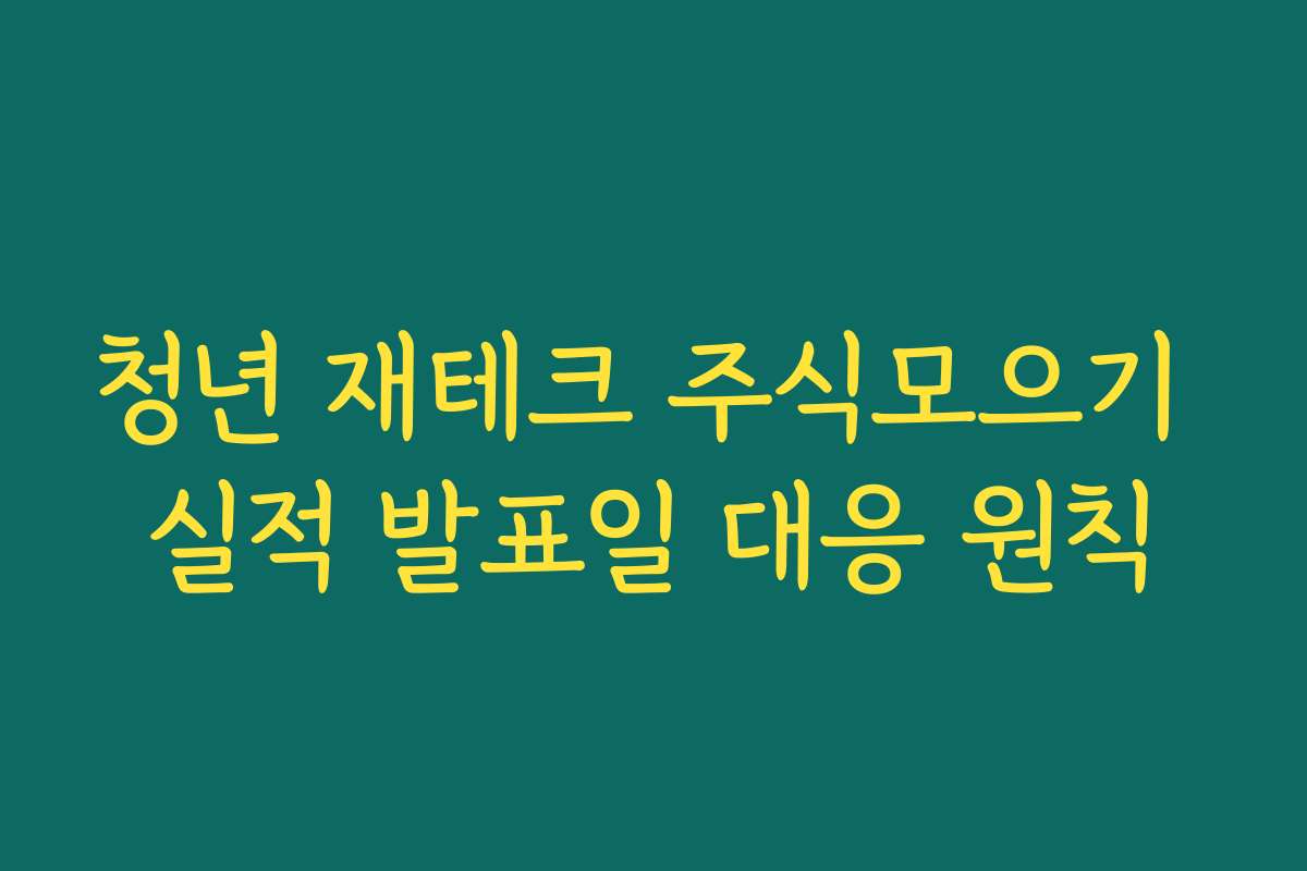 청년 재테크 주식모으기 실적 발표일 대응 원칙