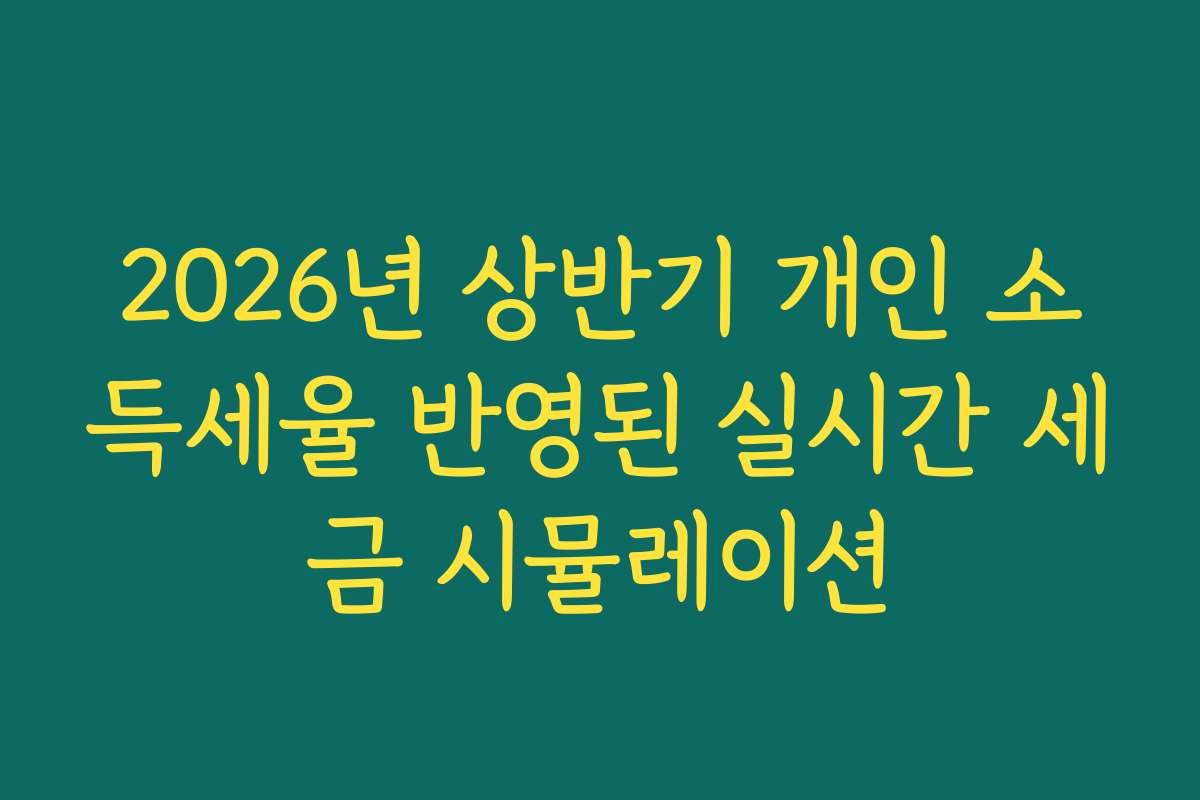 2026년 상반기 개인 소득세율 반영된 실시간 세금 시뮬레이션