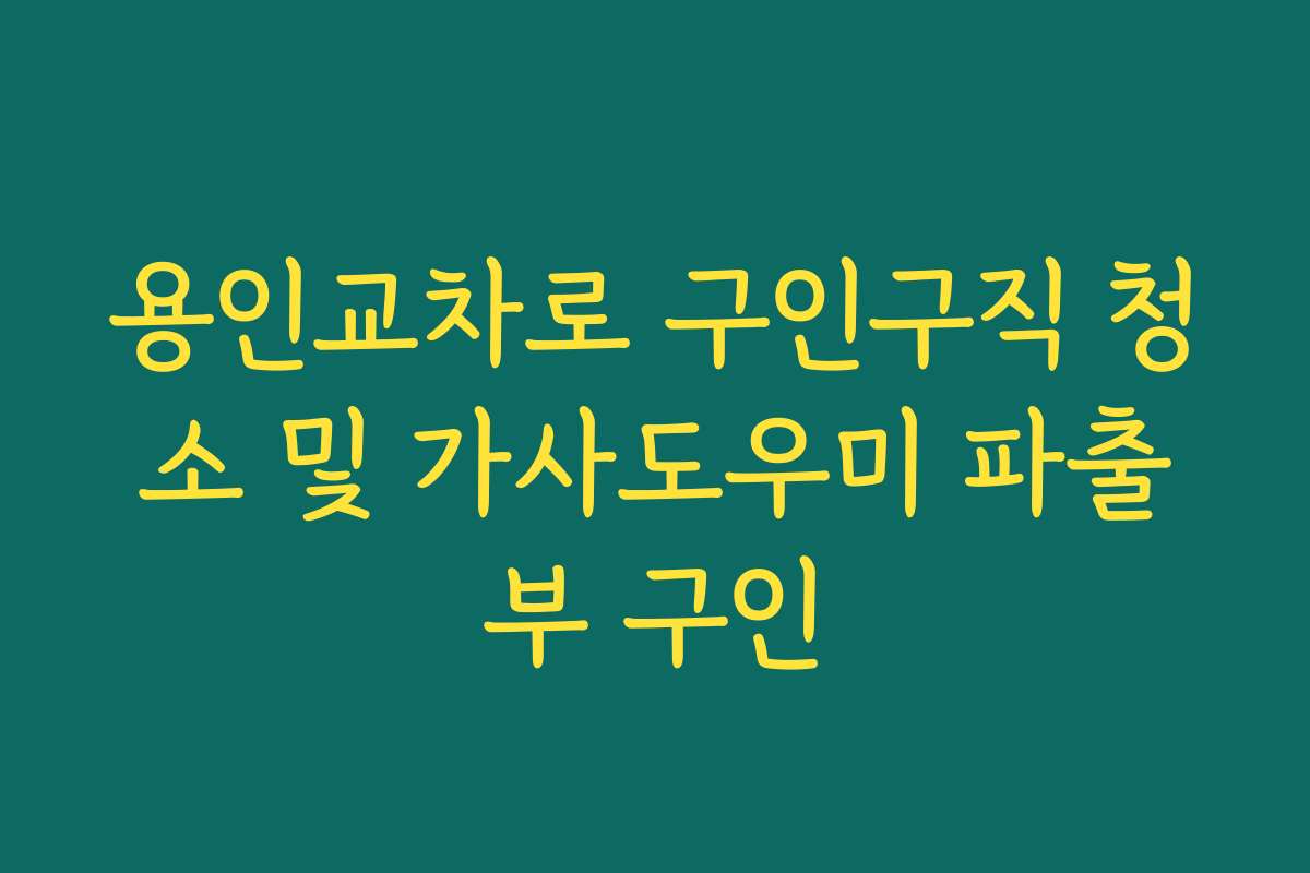 용인교차로 구인구직 청소 및 가사도우미 파출부 구인